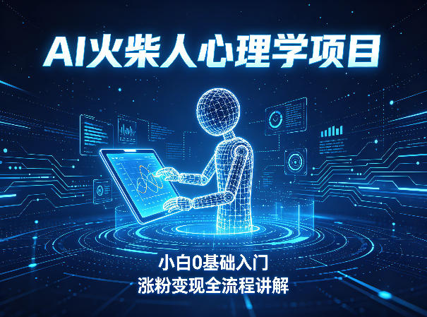 AI火柴人心理学短视频项目，小白0基础入门，涨粉变现全流程讲解-星空网创资源