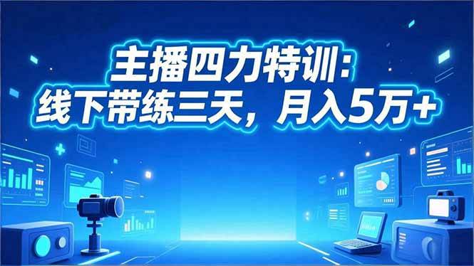 （16630期）‌主播四力特训：线下带练三天，月入5万+‌-星空网创资源