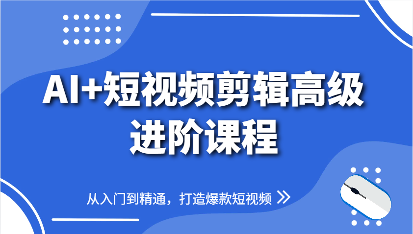 AI+短视频剪辑高级进阶课程,从入门到精通,打造爆款短视频-星空网创资源