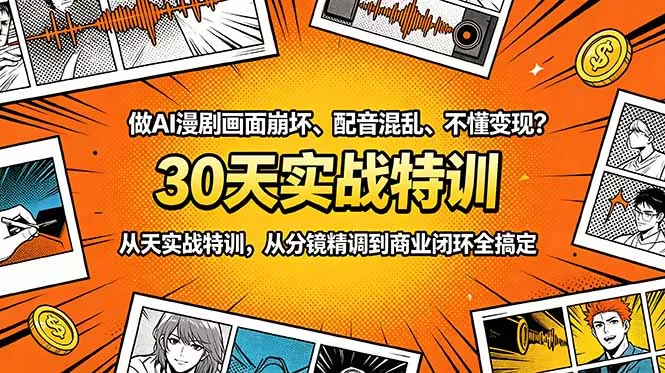 做AI漫剧画面崩坏、配音混乱、不懂变现?30天实战特训,从分镜精调到商业闭环全搞定-星空网创资源