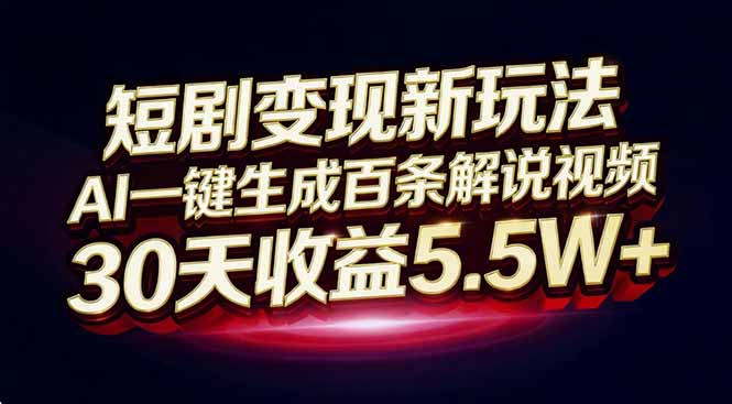 短剧变现新玩法,AI一键生成百条解说视频,30天收益5.5W+-星空网创资源
