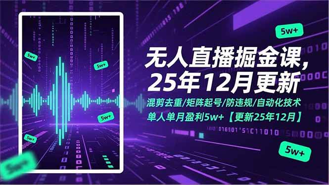 （17007期）无人直播掘金课，混剪去重/矩阵起号/防违规/自动化技术，单人单月盈利5w+【更新25年12月】-星空网创资源