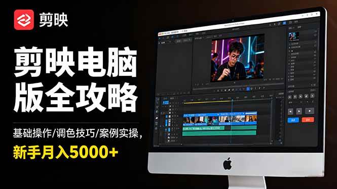 (16474期)剪映电脑版全攻略:基础操作/调色技巧/案例实操,新手月入5000+-星空网创资源