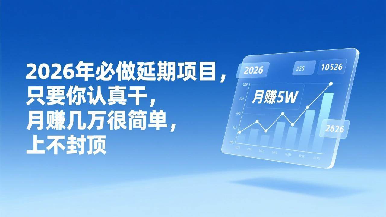 （17186期）2026年延期项目，只要你认真干，月赚几万很简单，上不封顶-星空网创资源
