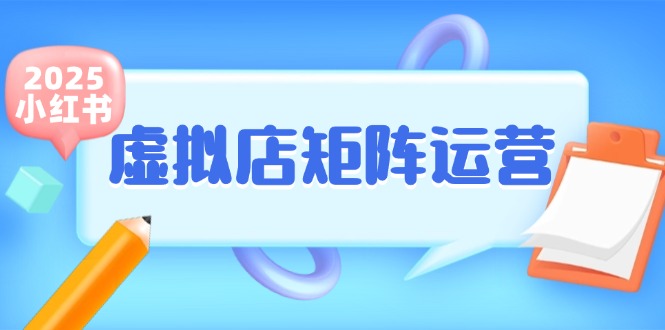 小红书虚拟店矩阵运营,铺货少款笔记,半自动化,开店轻松玩副业-星空网创资源