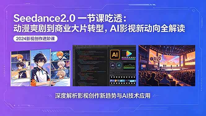 (18483期)Seedance2.0一节课吃透:动漫爽剧到商业大片转型,AI影视新动向全解读-星空网创资源
