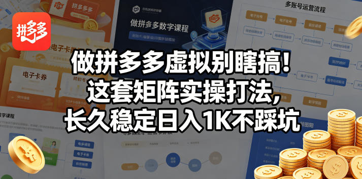 做拼多多虚拟别瞎搞!这套矩阵实操打法,长久稳定日入1K不踩坑【揭秘】-星空网创资源