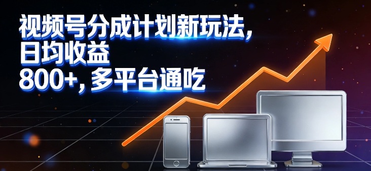 视频号分成计划新玩法,日均收益8张,多平台通吃 视频号分成计划新玩法,日均收益8张,多平台通吃