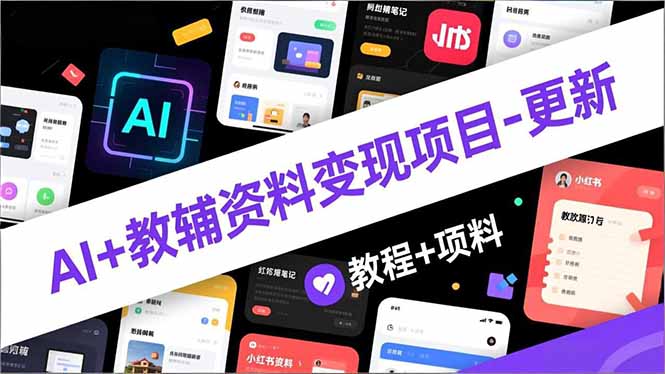 AI+教辅资料变现项目-更新;AI生成+原创混剪+小红书爆款运营,新手月入2万+教程+资料-星空网创资源