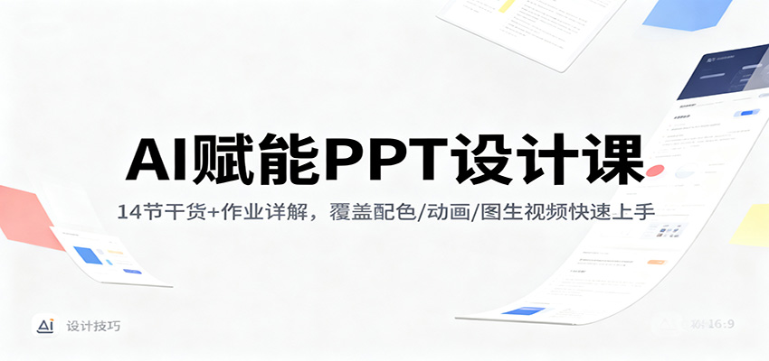 AI赋能PPT设计课：14节干货+作业详解，覆盖配色/动画/图生视频快速上手-星空网创资源