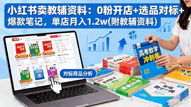 (16331期)小红书卖教辅资料:0粉开店+选品对标+爆款笔记,单店月入1.2w(附教辅资料)-星空网创资源