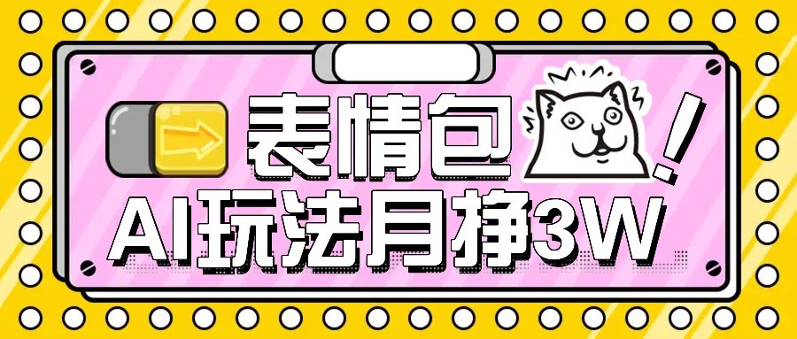 AI表情包新玩法，扣子工作流一键生成，多种变现方式，手把手教你月入30000+-星空网创资源
