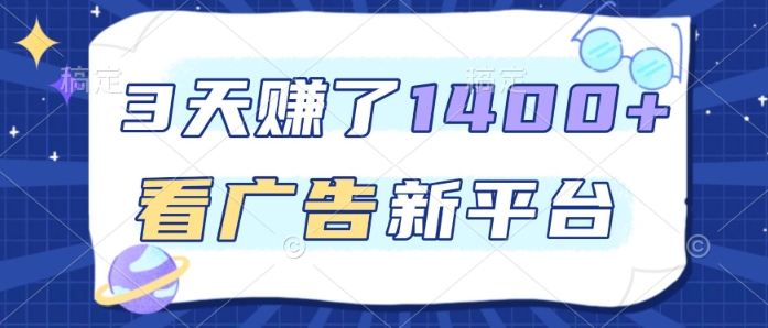 3天賺了1.4k,看广告新平台,单机一天50+,推广收益更高【揭秘】