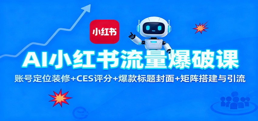 AI小红书流量爆破课:账号定位装修+CES 评分+爆款标题封面+矩阵搭建与引流-星空网创资源