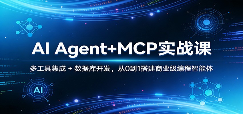 AI Agent+MCP实战课：多工具集成 + 数据库开发，从0到1搭建商业级编程智能体-星空网创资源