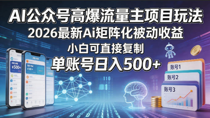 AI公众号高爆流量主项目玩法,2026最新Ai矩阵化被动收益,小白可直接复制,单账号日入500+-星空网创资源