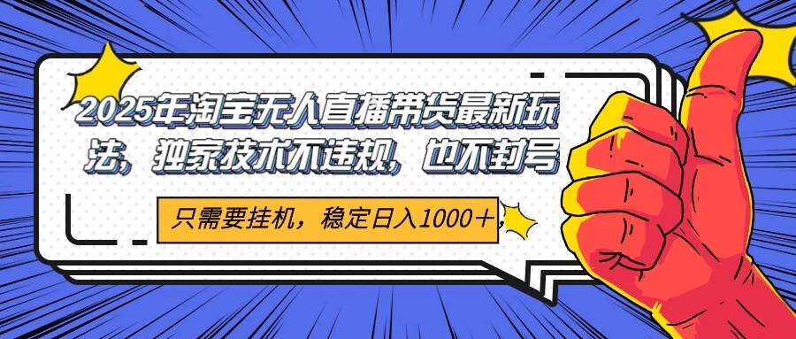2025年淘宝无人直播带货 独家核心技术,不违规不封号,当天开播见收益1000+-星空网创资源