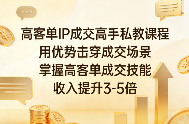 高客单IP成交高手私教课程,用优势击穿成交场景,掌握高客单成交技能,收入提升3-5倍-星空网创资源
