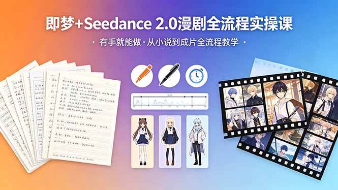 (18358期)即梦+Seedance 2.0漫剧全流程实操课,有手就能做,从小说到成片全流程教学-星空网创资源