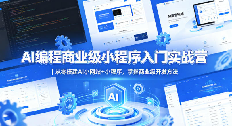 AI编程商业级小程序入门实战营|从零搭建AI小网站+小程序,掌握商业级开发方法-星空网创资源