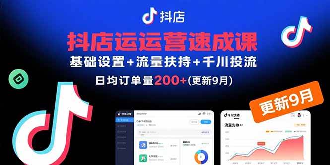 （15952期）抖店运营速成课，基础设置+流量扶持+千川投流，30天订单破200+(更新9月)-星空网创资源