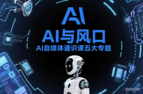 AI自媒体通识课五大专题,AI基础操作篇+AI生活娱乐篇+AI职场提效篇+AI自媒体实操篇+账号创作工具篇-星空网创资源