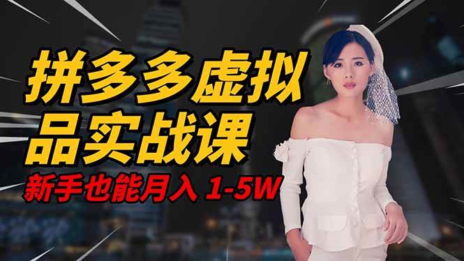 (16492期)2025 拼多多虚拟品系统实战课,轻资产项目,可矩阵开工作室,新手也能…-星空网创资源