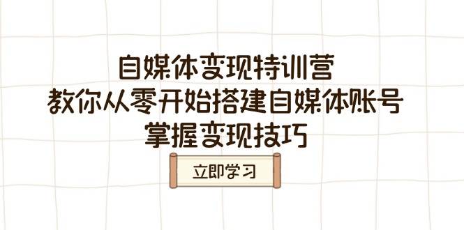 自媒体变现特训营,教你从零开始搭建自媒体账号,掌握变现技巧-星空网创资源