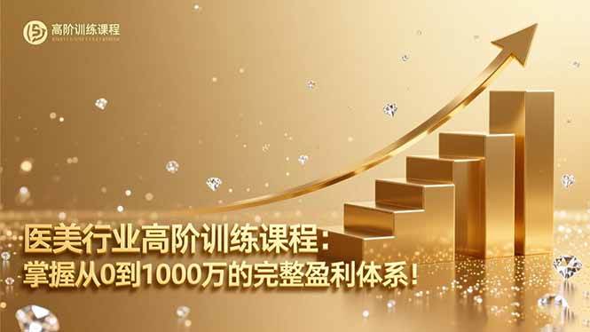(16508期)医美行业高阶训练课程:掌握从0到1000万的完整盈利体系!-星空网创资源