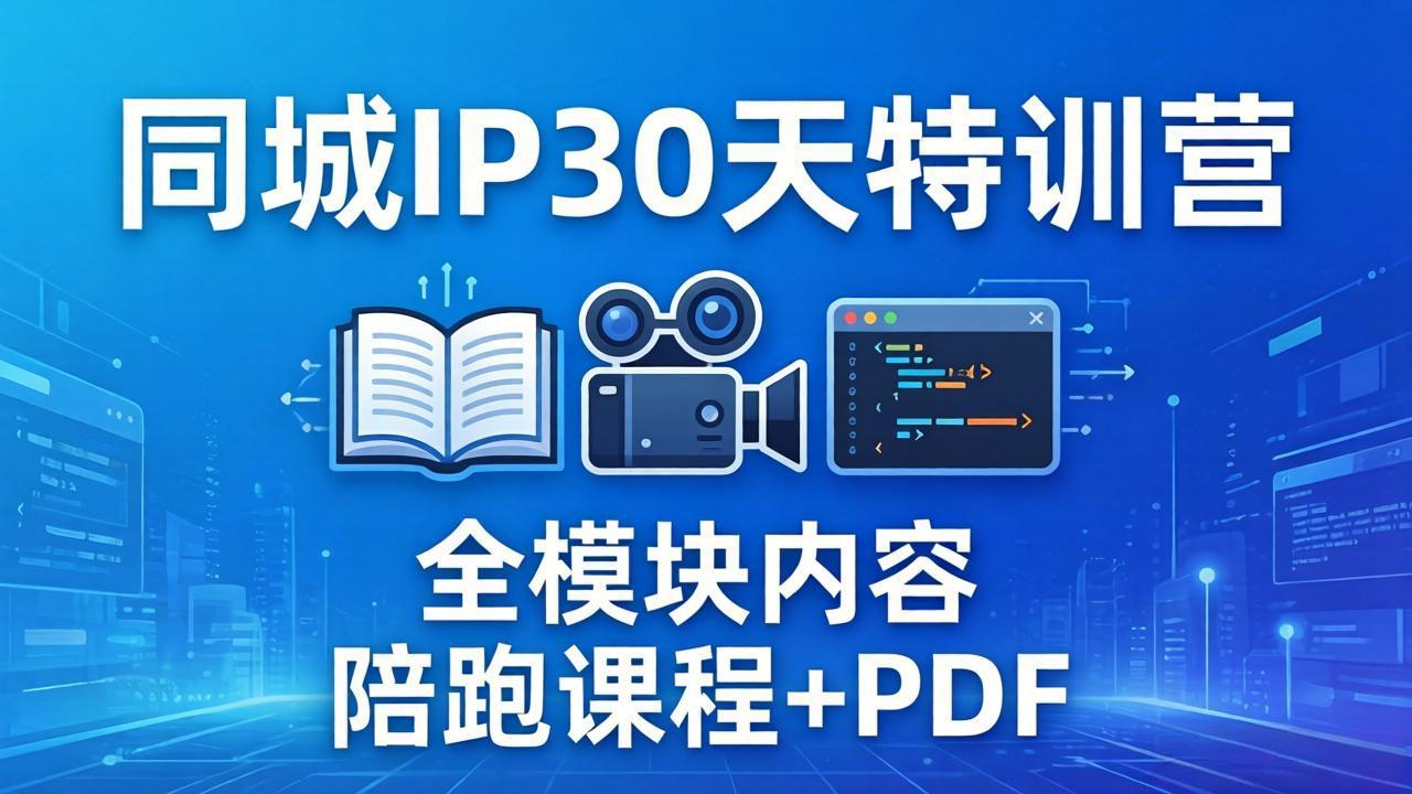 同城IP 30天特训营： 拍摄/剪辑/脚本/文案/答疑全模块内容，陪跑视频课程以及一套PDF-星空网创资源