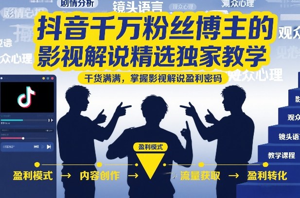 抖音千万粉丝博主的影视解说精选独家教学,干货满满,掌握影视解说盈利密码 抖音千万粉丝博主的影视解说精选独家教学,干货满满,掌握影视解说盈利密码
