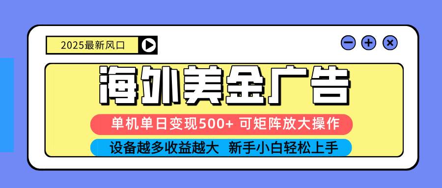(16266期) 2025吃肉海外美金广告,单机单日变现500+,矩阵可无限放大,设备越多…-星空网创资源