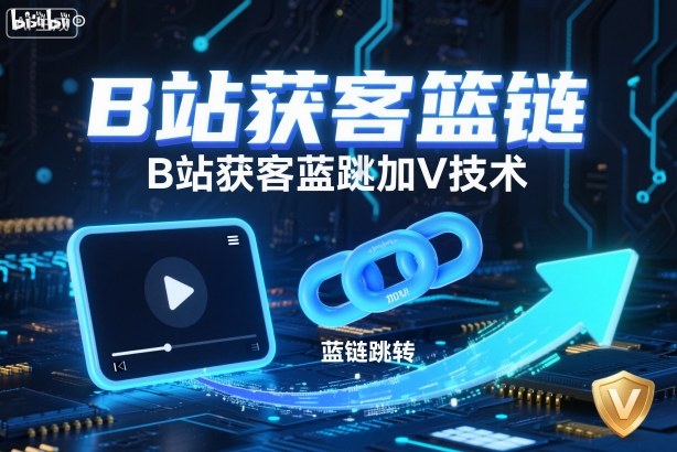B站获客篮链跳转加V技术，B站获客蓝链跳转技术-星空网创资源