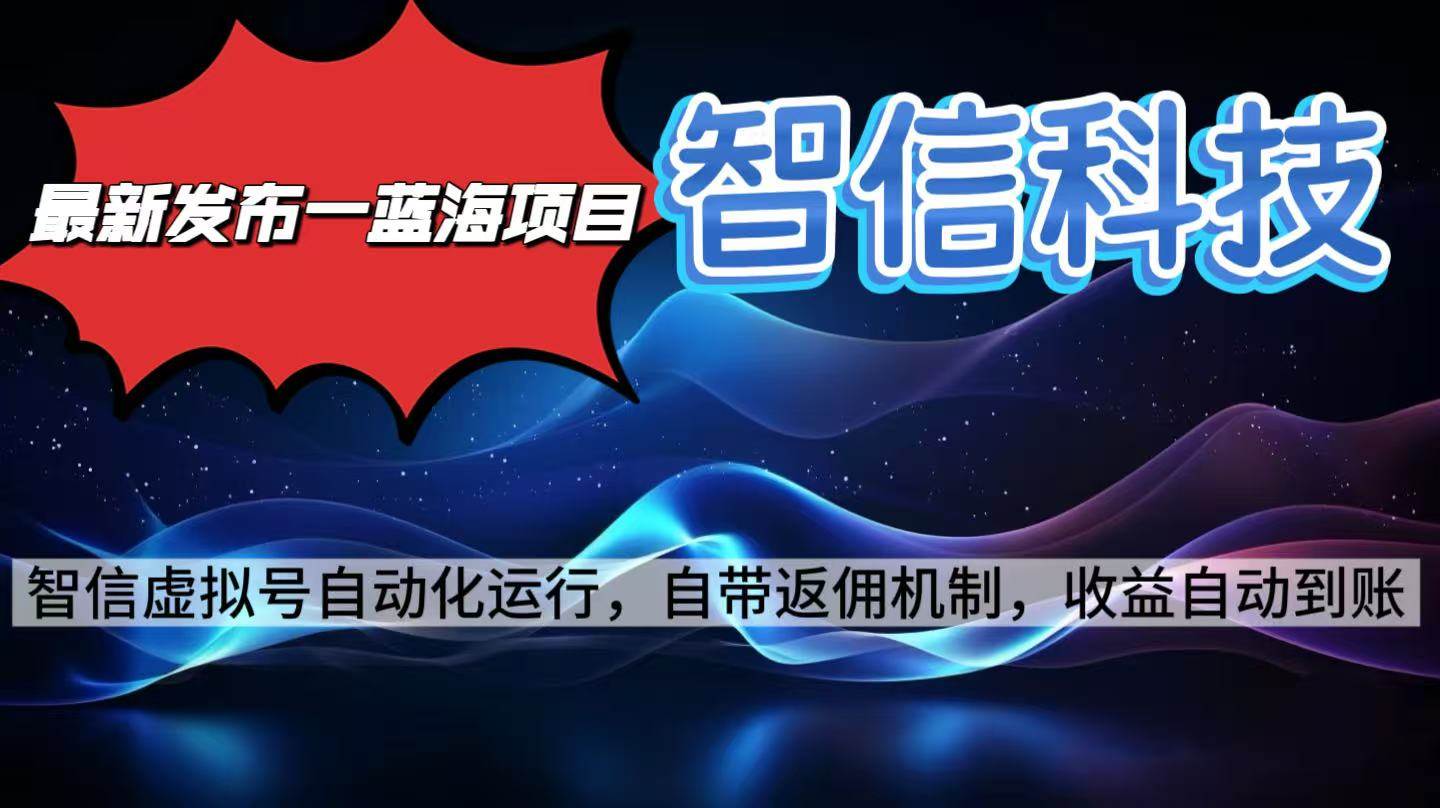 (16345期)最新蓝海项目,智信科技号全自动项目,无需人工,单电脑日收益2000+单…-星空网创资源