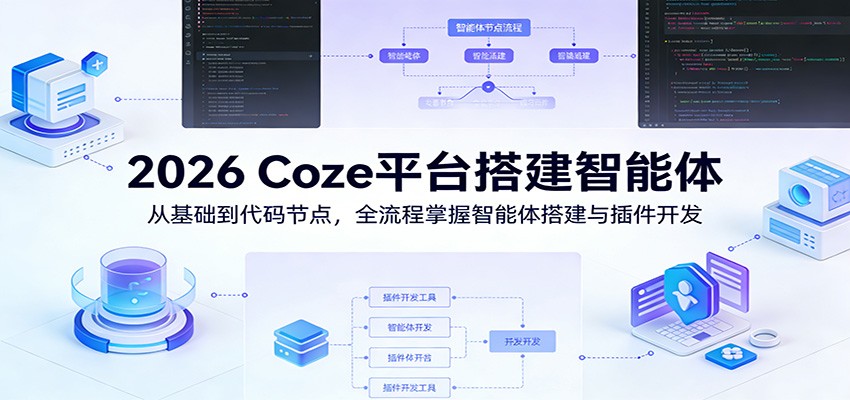 2026 Coze平台搭建智能体：从基础到代码节点，全流程掌握智能体搭建与插件开发-星空网创资源