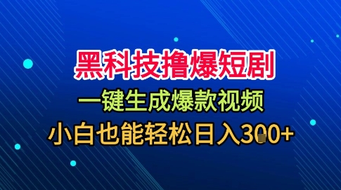 黑科技撸爆短剧,懒人玩法,无需剪辑,一键生成,秒过原创,小白也能轻松日入1k【揭秘】-星空网创资源