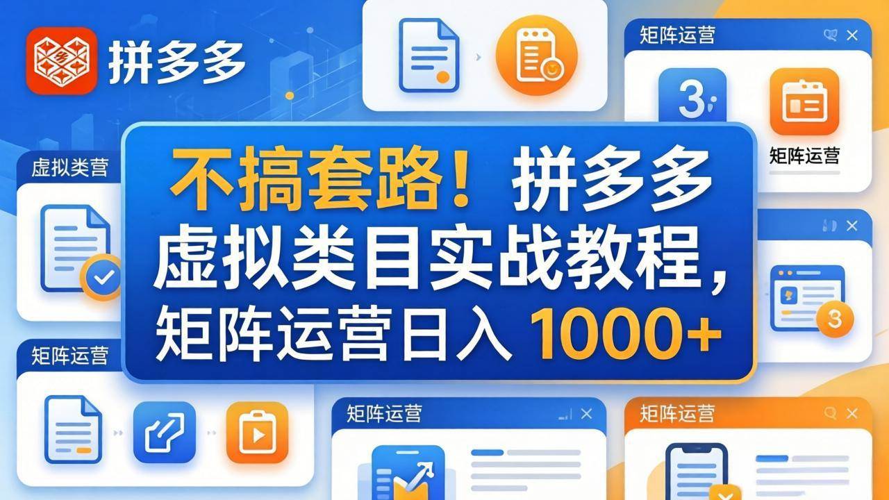 （17869期）不搞套路！拼多多虚拟类目实战教程，矩阵运营日入 1000+-星空网创资源