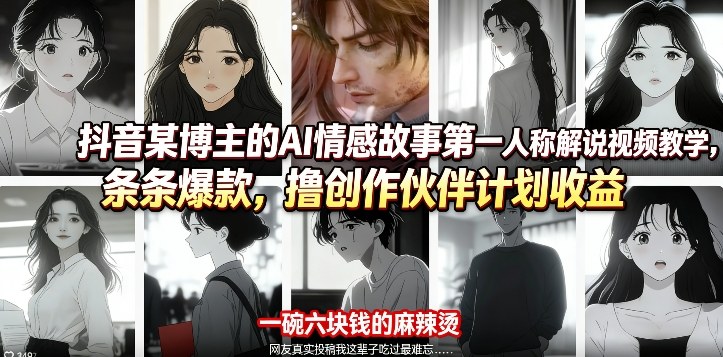 抖音某博主的AI情感故事第一人称解说视频教学,条条爆款,撸创作伙伴计划收益-星空网创资源