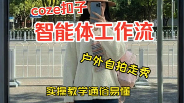 通过Coze工作流,制作《美女户外自拍走秀视频》,两分钟制作完成,从0到1演示搭建过程,实操教学-星空网创资源
