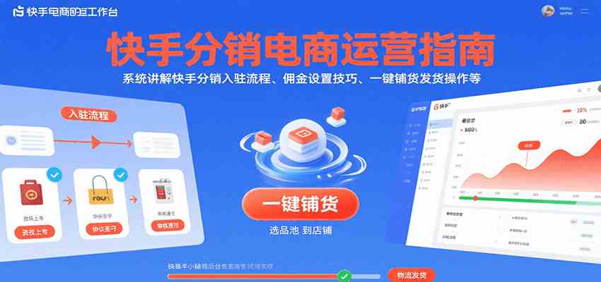 快手分销电商运营指南,系统讲解快手分销入驻流程、佣金设置技巧、一键铺货发货操作等-星空网创资源