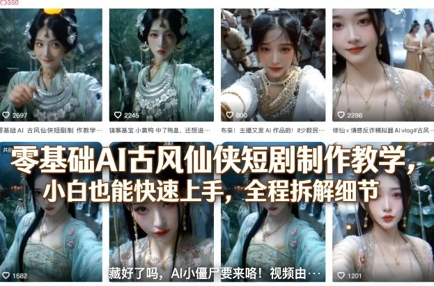 零基础AI古风仙侠短剧制作教学,小白也能快速上手,全程拆解细节-星空网创资源