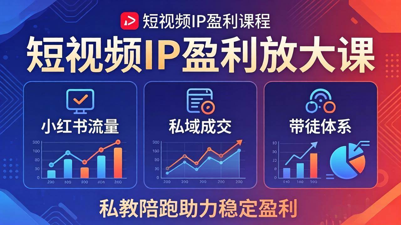 (18138期)短视频IP盈利放大课:小红书流量+私域成交+带徒体系,私教陪跑助力稳定盈利-星空网创资源