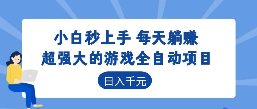 超强大的游戏全自动项目，日入1000+，小白秒上手，每天躺赚！-星空网创资源