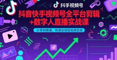 抖音快手视频号全平台剪辑+数字人直播实战课,从零到精通,快速实现短视频变现(更新2026年3月)-星空网创资源