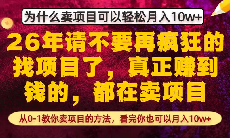 为什么真正賺到钱的都在卖项目,从0-1教你卖项目的方法,看完你也可以月入10w+【揭秘】-星空网创资源