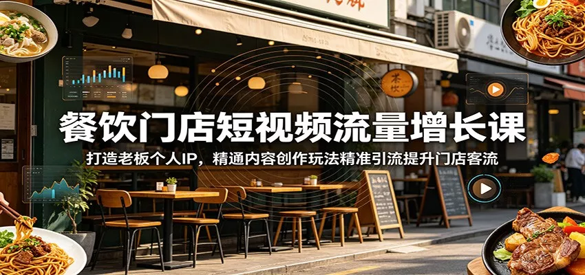 餐饮门店短视频流量增长课：打造老板个人IP，精通内容创作玩法精准引流提升门店客流-星空网创资源