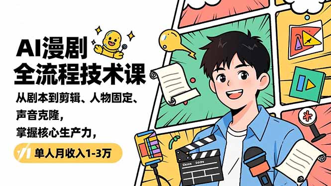 AI漫剧全流程技术课，从剧本到剪辑、人物固定、声音克隆，掌握核心生产力，单人月收入1-3万-星空网创资源