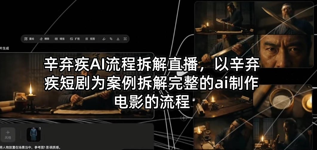 辛弃疾AI流程拆解直播，以辛弃疾短剧为案例拆解完整的ai制作电影的流程-星空网创资源