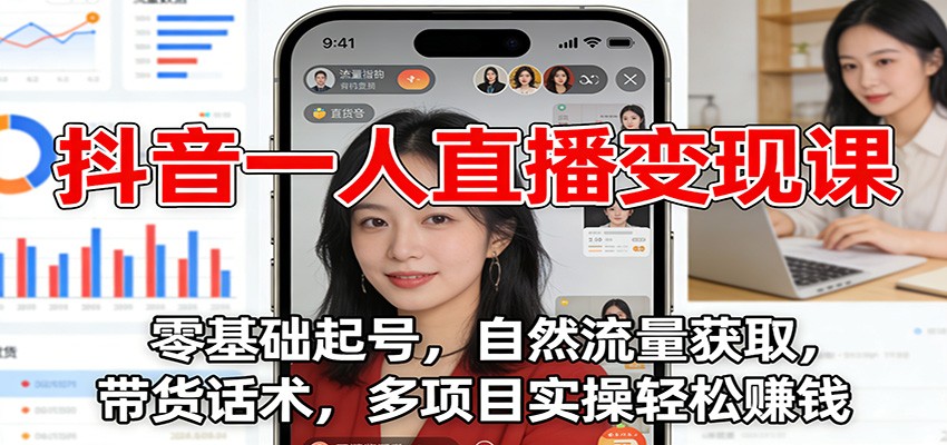 抖音一人直播变现课：零基础起号，自然流量获取，带货话术，多项目实操轻松赚钱-星空网创资源